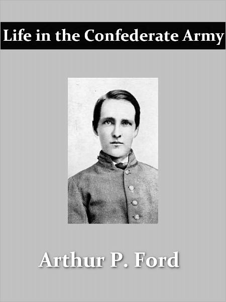 Life in the Confederate Army Being Personal Experiences of a Private Soldier in the Confederate Army and Some Experiences And Sketches Of Southern Life [Illustrated]