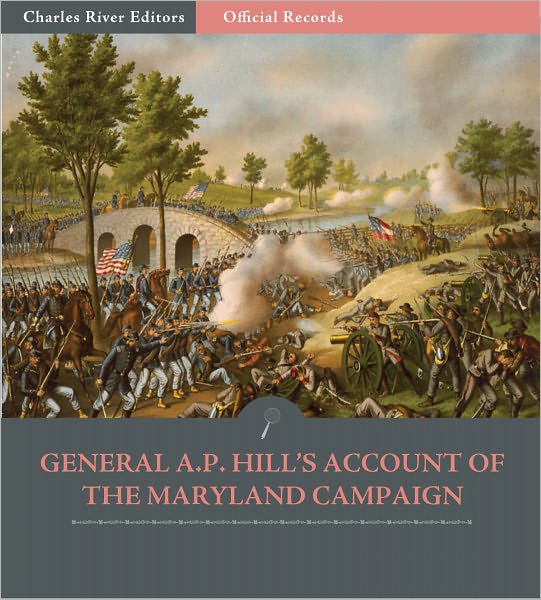 Official Records of the Union and Confederate Armies: General A.P. Hill's Account of the Maryland Campaign (Illustrated)