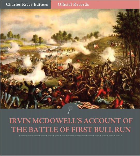 Official Records of the Union and Confederate Armies: General Irvin McDowell's Account of the Battle of First Bull Run (Illustrated)