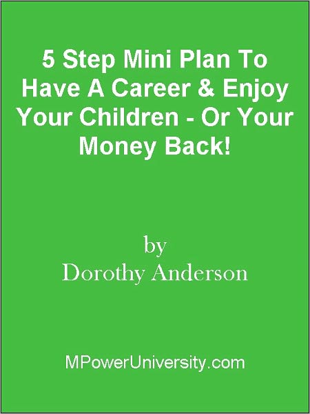 5 Step Mini Plan To Have A Career & Enjoy Your Children - Or Your Money Back!