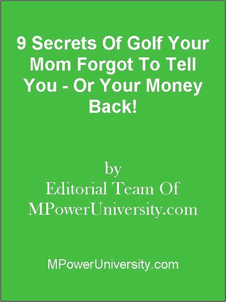 9 Secrets Of Golf Your Mom Forgot To Tell You - Or Your Money Back!