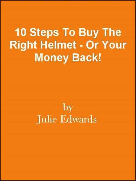 10 Steps To Buy The Right Helmet - Or Your Money Back!
