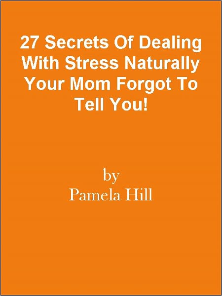 27 Secrets Of Dealing With Stress Naturally Your Mom Forgot To Tell You!
