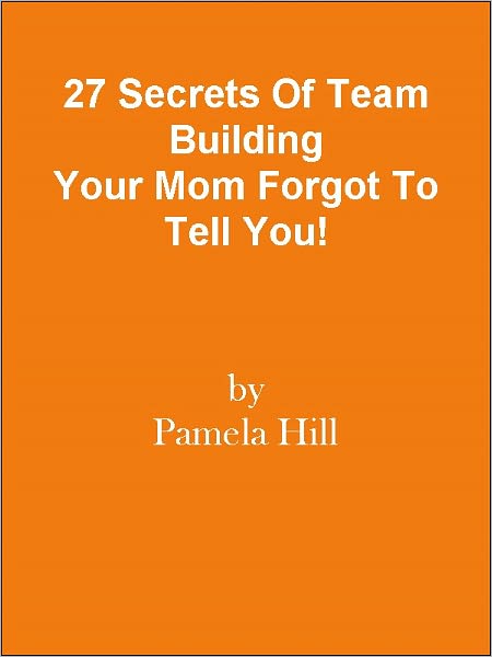 27 Secrets Of Team Building Your Mom Forgot To Tell You!