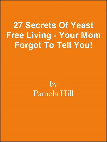 27 Secrets Of Yeast Free Living - Your Mom Forgot To Tell You!