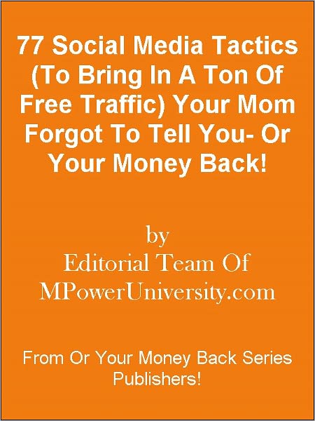 77 Social Media Tactics (To Bring In A Ton Of Free Traffic) Your Mom Forgot To Tell You- Or Your Money Back!