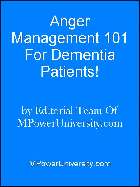 Anger Management 101 For Dementia Patients!