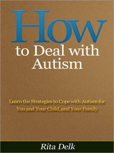 How to Deal with Autism - Learn the Strategies to Cope with Autism for You and Your Child, and Your Family