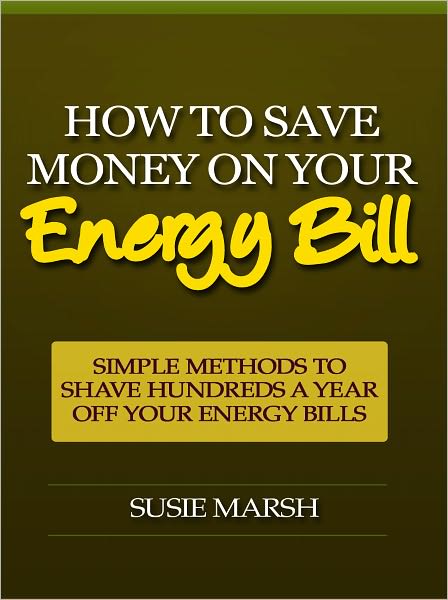 How to Save Money on Your Energy Bill - Simple Methods to Shave Hundreds a Year Off Your Energy Bills