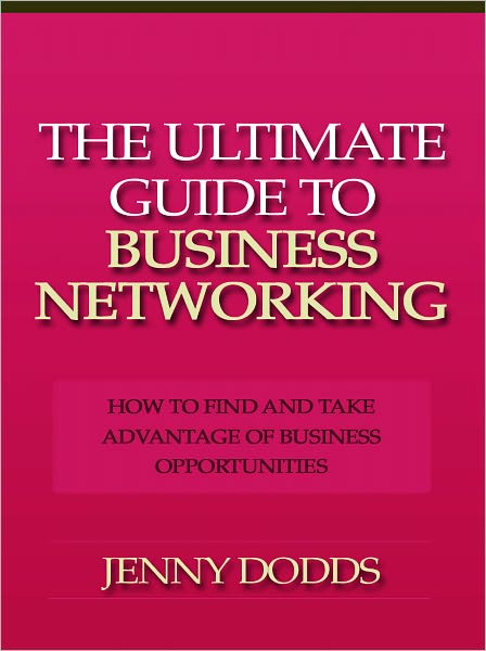The Ultimate Guide to Business Networking - How to Find and Take Advantage of Business Opportunities