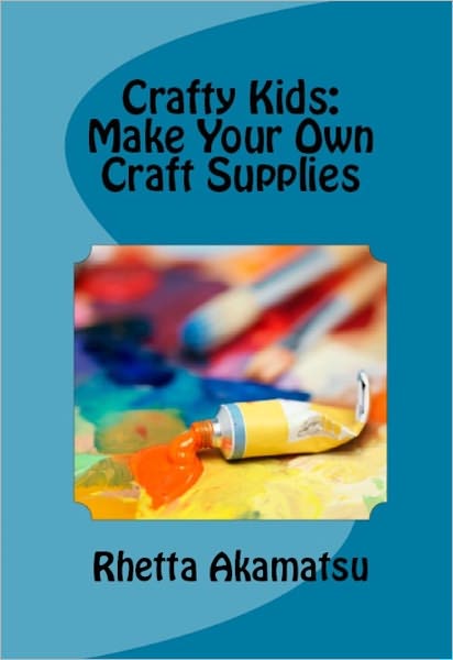 Crafty Kids: Make Your Own Craft Supplies