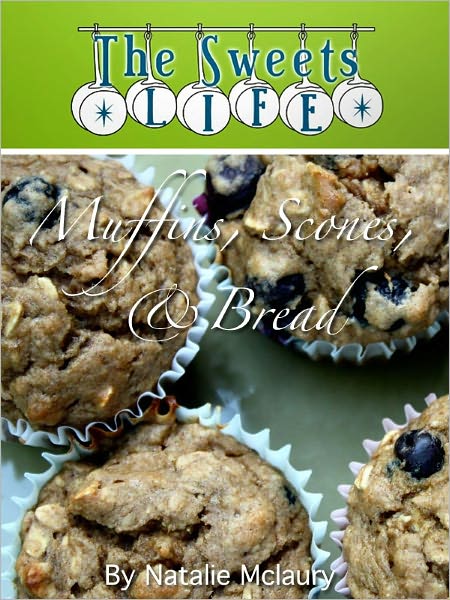 The Sweets Life Does Muffins, Scones, & Bread