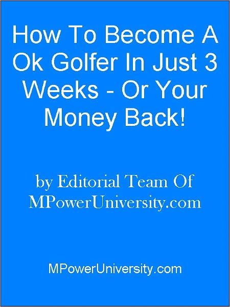 How To Become A Ok Golfer In Just 3 Weeks - Or Your Money Back!