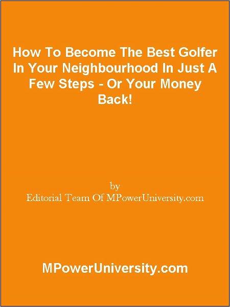 How To Become The Best Golfer In Your Neighbourhood In Just A Few Steps - Or Your Money Back!