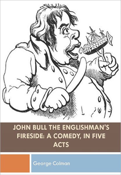 John Bull The Englishman's Fireside: A Comedy, in Five Acts w/ Direct link technology (A Comedy Drama)