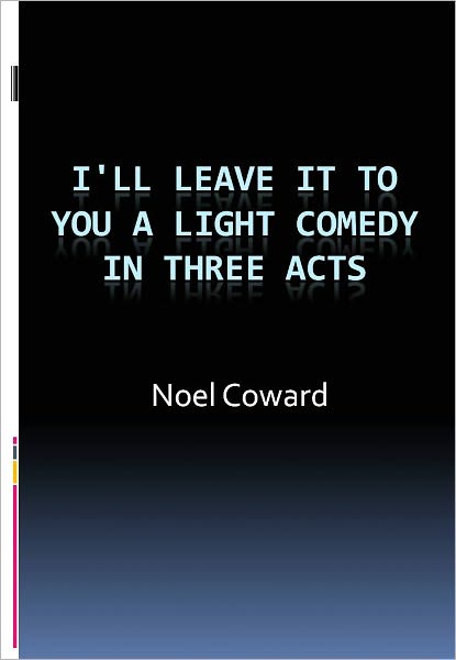 I'll Leave It To You A Light Comedy In Three Acts w/ Direct link technology (A Classic Drama Play)