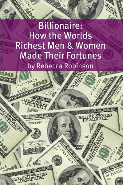 Billionaire: How the Worlds Richest Men and Women Made Their Fortunes