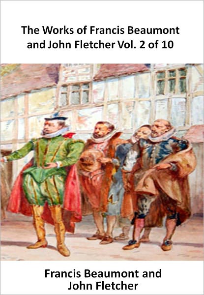The Works of Francis Beaumont and John Fletcher Vol. 2 of 10 w/ Direct link technology (A Classic Drama)