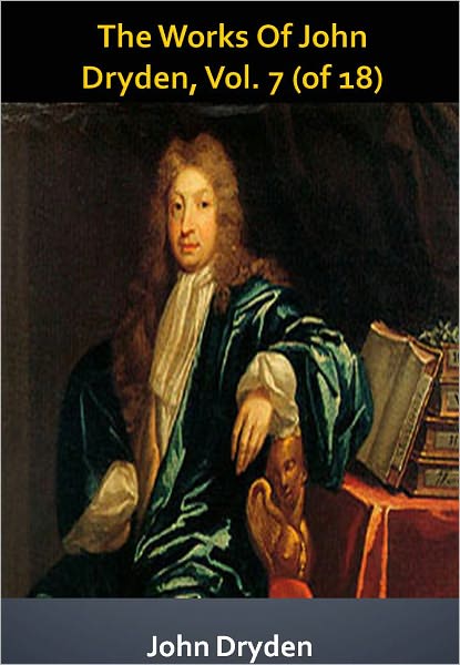 The Works Of John Dryden, Vol. 7 (of 18) w/ Direct link technology (A Classic Drama)