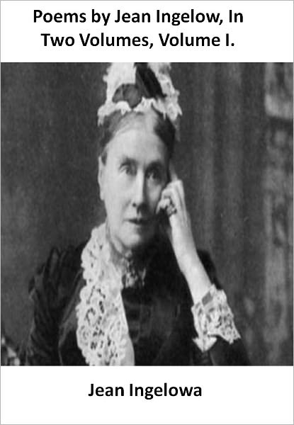 Poems by Jean Ingelow, In Two Volumes, Volume I. w/ Direct link technology (A Poetry Drama)