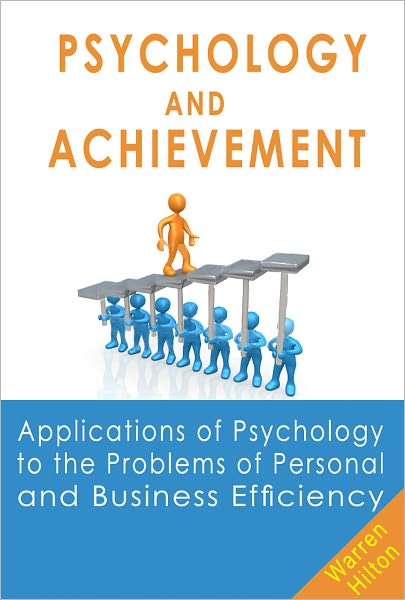 Psychology and Achievement: Applications of Psychology to the Problems of Personal and Business Efficiency