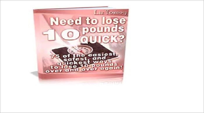 Lose 10 Pounds Quick: Top Secrets Revealed - 75 Of The Easiest, Safest, And Quickest Ways To Lose 10 Pounds Over And Over Again AAA+