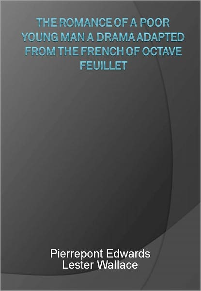 The Romance of a Poor Young Man A Drama Adapted from the French of Octave Feuillet w/ Direct link technology (A Classic Drama Play)