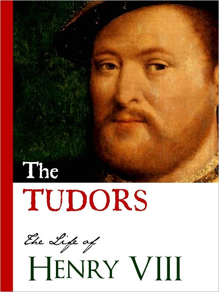 THE TUDORS (Bestseller Nook Edition): LIFE OF HENRY VIII (Including History of the Six Wives of Henry VIII: Catherine of Aragon, Anne Boleyn, Jane Seymour, Anne of Cleves, Catherine Howard, Catherine Parr) Inspiration for Hit TV Series [NOOKBook] HISTORY