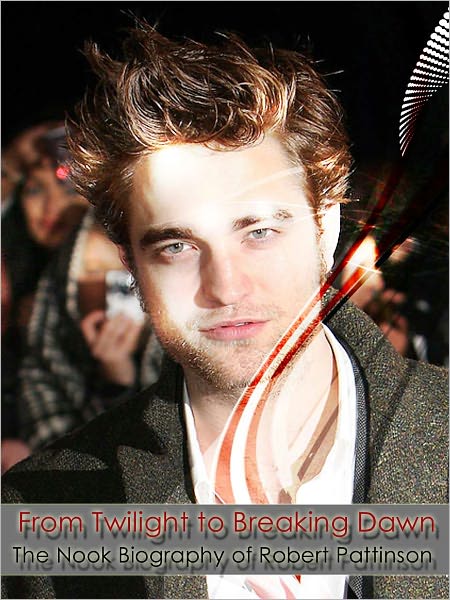 "From Twilight to Breaking Dawn": The Nook Biography of Robert Pattinson
