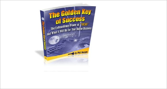 The Golden Key of Success - The Extraordinary Power of "FOCUS" and What It Will Do For Your Online Business