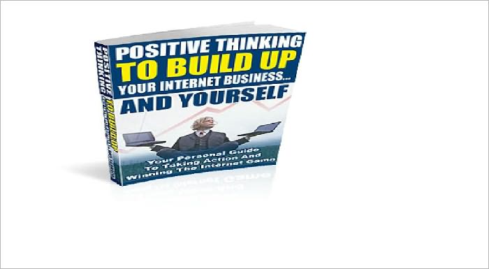Positive Thinking To Build Up Your Internet Business And Yourself!