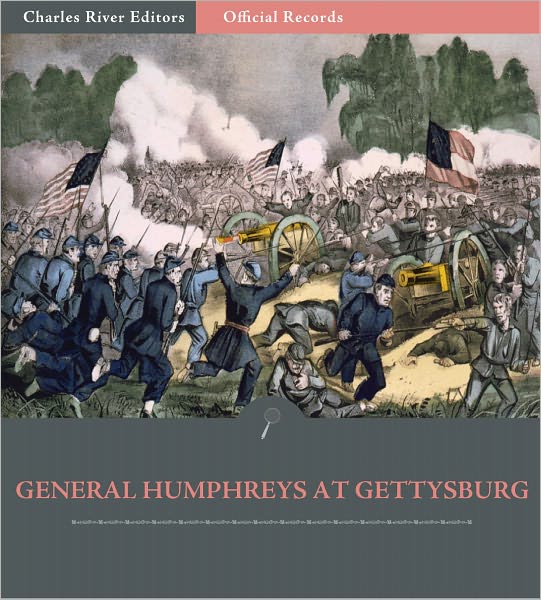 Official Records of the Union and Confederate Armies: General Andrew Humphreys' Account of Gettysburg and the Pennsylvania Campaign (Illustrated)