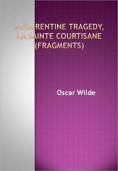 A Florentine Tragedy, La Sainte Courtisane (fragments) w/ Direct link technology (A Classic Drama)