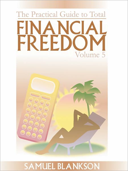 The Practical Guide to Total Financial Freedom Volume 5