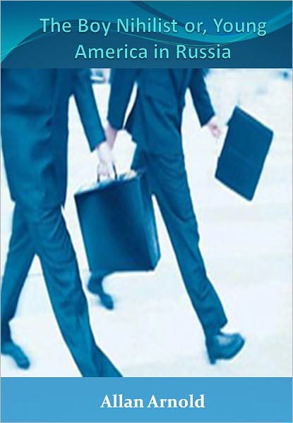 The Boy Nihilist or, Young America in Russia w/ Direct link technology (A Thriller Espionage Story)