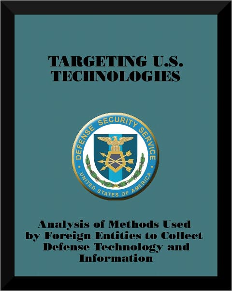 Targeting U.S. Technologies: Analysis of Methods Used by Foreign Entities to Collect Defense Technology and Information