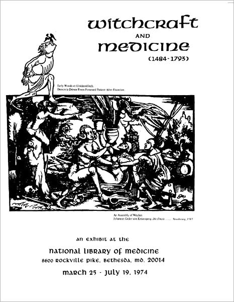 Witchcraft and Medicine (1484-17931) Published in conjunction with an exhibit at the NATIONAL LIBRARY OF MEDICINE MARCH 25 - JULY 19.1974