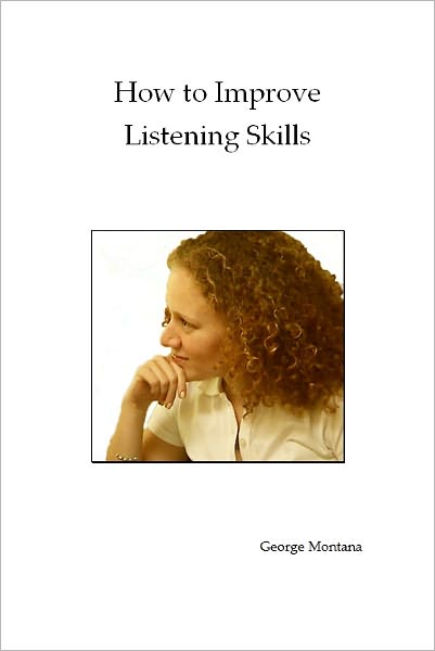 How to Improve Listening Skills: How To Improve Listening Skills Will Help Anyone Who Wants To Learn How Active Listening Is Different From The Kind Of Listening They Usually Practice. Active Listening Skills Are Not Just For The Business Or Professional