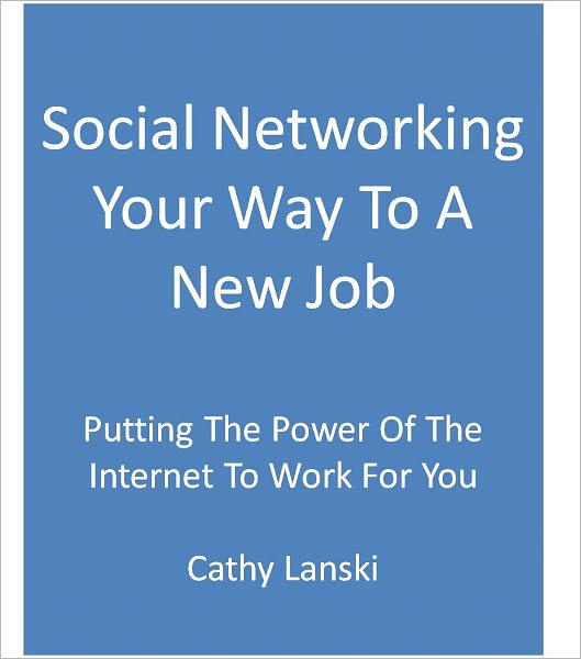 Social Networking Your Way To A New Job: Putting The Power Of The Internet To Work For You