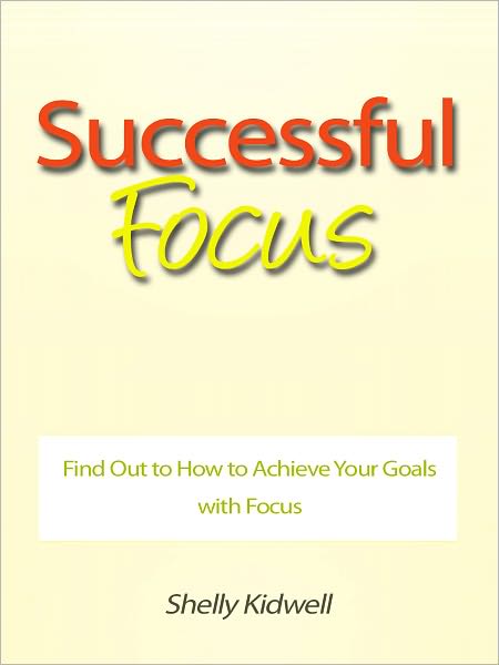 Successful Focus - Find Out to How to Achieve Your Goals with Focus