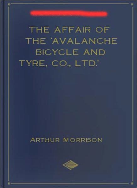 The Affair of the 'Avalanche Bicycle and Tyre, Co., Ltd.': A Mystery/Detective, Short Story Classic By Arthur Morrison!