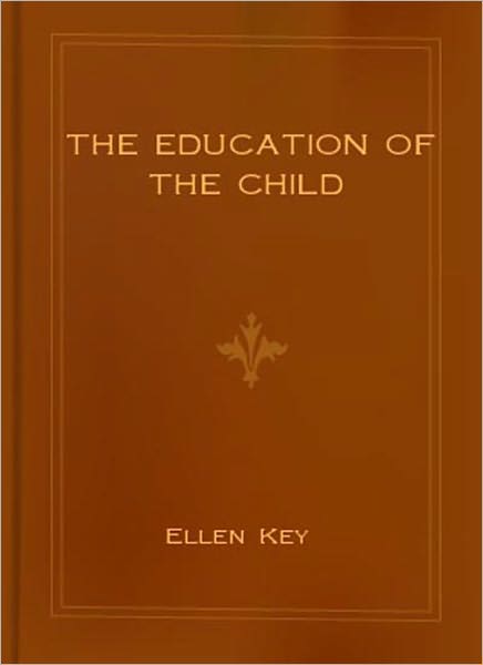 The Education Of The Child: An Instructional Classic By Ellen Key!