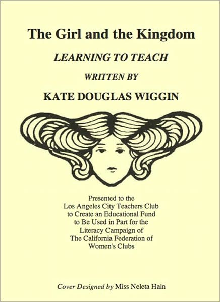 The Girl And The Kingdom: Learning To Teach! An Instructional/Essays Classic By Kate Douglas Wiggin!