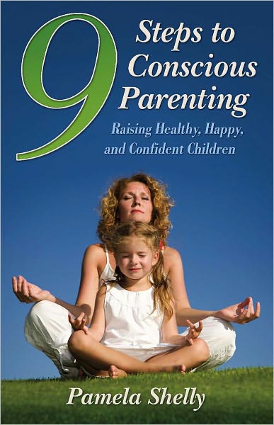 9 Steps to Conscious Parenting: Raising Healthy, Happy, and Confident Children