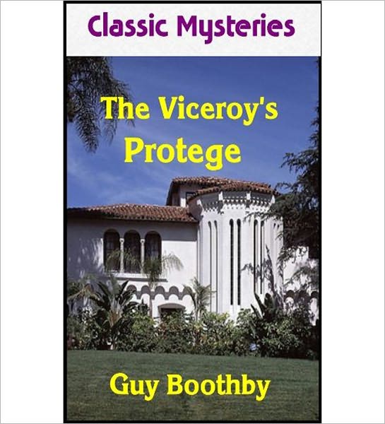 The Viceroy’s Protege: A Classic Thriller By Guy Boothby!