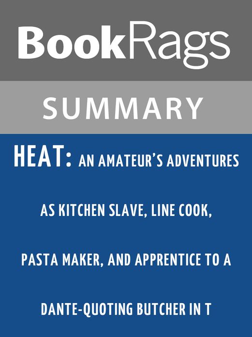 Heat: An Amateur's Adventures as Kitchen Slave, Line Cook, Pasta Maker, and Apprentice to a Dante-quoting Butcher in T by Bill Buford l Summary & Study Guide