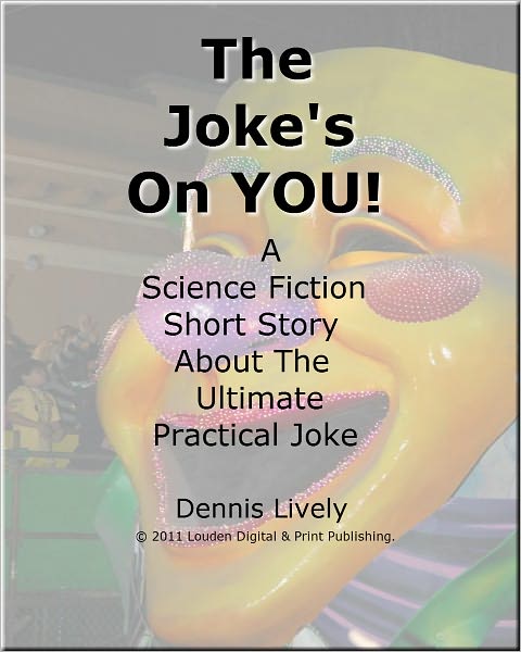 The Joke's On YOU; A science fiction short story about the ultimate practical joke.