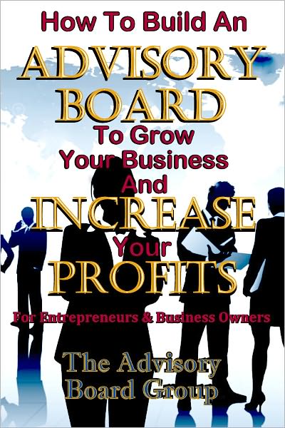 HOW TO BUILD AN ADVISORY BOARD TO GROW YOUR BUSINESS AND INCREASE YOUR PROFITS