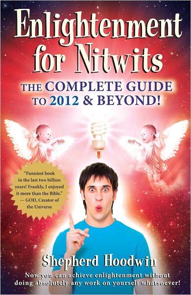 Enlightenment for Nitwits: The Complete Guide to 2012 & Beyond!