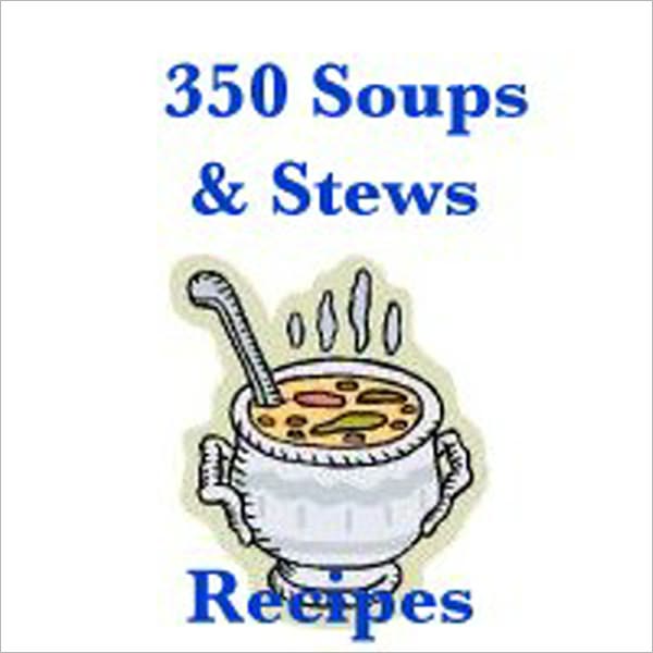 350 Soups & Stews Recipes - Healthy and Delicious! - BROCCOLI, ASPARAGUS OR CAULIFLOWER SOUP, CORN CHOWDER, GERMAN SAUSAGE CHOWDER, MINESTRONE, HAMBURGER VEGETABLE SOUP, SHALLOTS AND TARRAGON SOUP, BLACK BEAN SOUP, and many more...